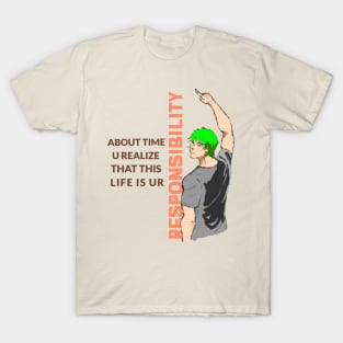 About time u realize that this life is ur responsibility T-Shirt